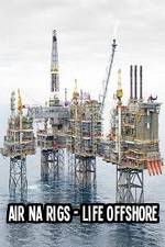 Watch Air Na Rigs - Life Offshore 123movies
