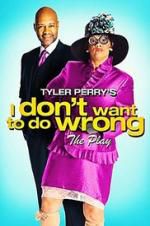 Watch Tyler Perry\'s I Don\'t Want to Do Wrong - The Play 123movies