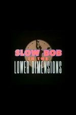 Watch Slow Bob in the Lower Dimensions 123movies