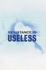 Watch Resistance is Useless 123movies