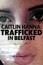 Watch Caitlin Hanna: Trafficked in Belfast 123movies