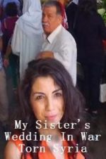 Watch My Sister\'s Wedding In War Torn Syria 123movies